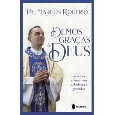 Demos Graças A Deus: Aprenda A Viver Com Sabedoria E Gratidão