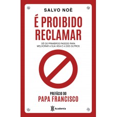 é Proibido Reclamar: Dê Os Primeiros Passos Para Melhorar A Sua Vida E A Dos Outros