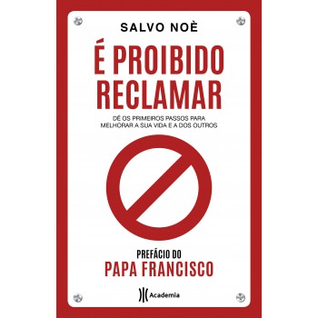 é Proibido Reclamar: Dê Os Primeiros Passos Para Melhorar A Sua Vida E A Dos Outros