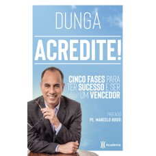 Acredite!: Cinco Fases Para Ter Sucesso E Ser Um Vencedor