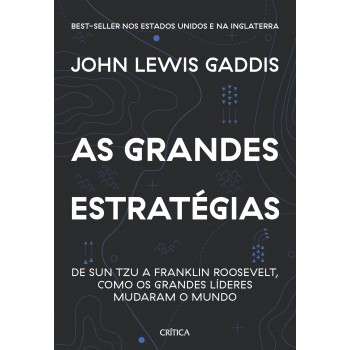 As Grandes Estratégias: De Sun Tzu A Franklin Roosevelt, Como Os Grandes Líderes Mudaram O Mundo