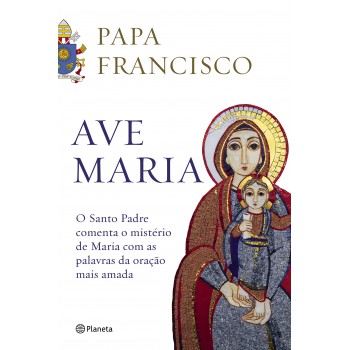 Ave Maria: O Santo Padre Comenta O Mistério De Maria Com As Palavras Da Oração Mais Amada