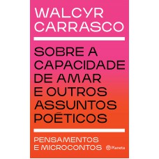 Sobre A Capacidade De Amar E Outros Assuntos Poéticos: Pensamentos E Microcontos