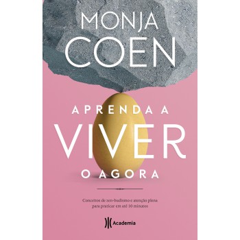 Aprenda A Viver O Agora: Conceitos De Zen-budismo E Atenção Plena Para Praticar Em Até 10 Minutos