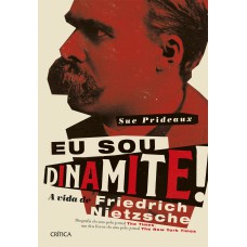 Eu Sou Dinamite!: A Vida De Friedrich Nietzsche