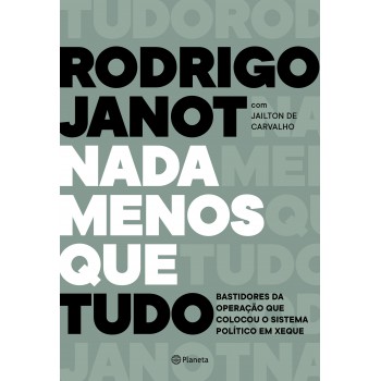 Nada Menos Que Tudo: Bastidores Da Operação Que Colocou O Sistema Político Em Xeque