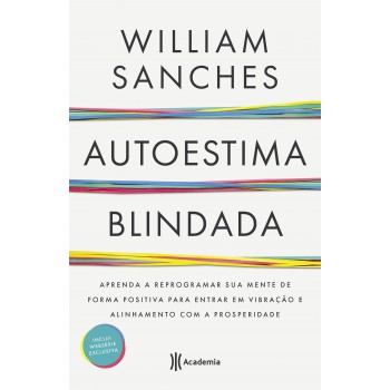 Autoestima Blindada: Aprenda A Reprogramar Sua Mente De Forma Positiva Para Entrar Em Vibração E Alinhamento Com A Prosperidade