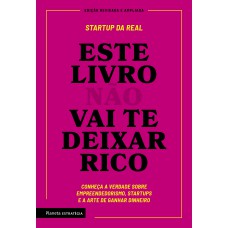 Este Livro Não Vai Te Deixar Rico: Descubra A Verdade Sobre Empreendedorismo, Startups E A Arte De Ganhar Dinheiro