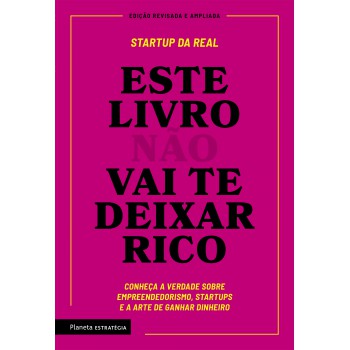 Este Livro Não Vai Te Deixar Rico: Descubra A Verdade Sobre Empreendedorismo, Startups E A Arte De Ganhar Dinheiro