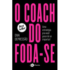 O Coach Do Foda-se: Uma Estratégia Pra Você Parar De Se Importar!