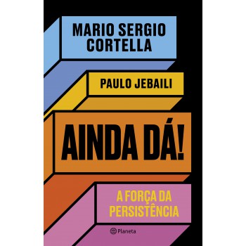 Ainda Dá!: A Força Da Persistência