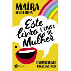 Este Livro é Coisa De Mulher: Desconstruindo Para Construir