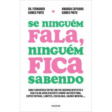 Se Ninguém Fala, Ninguém Fica Sabendo: Uma Conversa Entre Um Pai Neurocientista E Sua Filha Adolescente Sobre Autoestima, Expectativas, Limites, Escolhas, Saúde Mental...