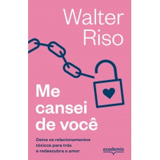 Me Cansei De Você: Deixe Os Relacionamentos Tóxicos Para Trás E Redescubra O Amor (biblioteca Walter Riso)