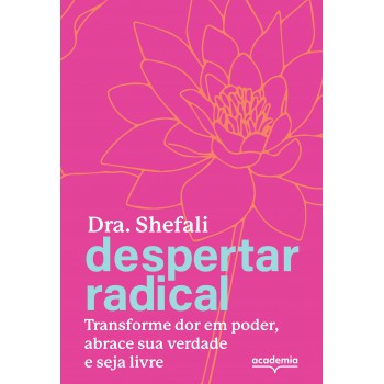 Despertar Radical: Transforme Sua Dor Em Poder, Abrace Sua Verdade E Seja Livre