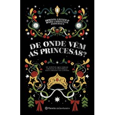 De Onde Vêm As Princesas?: Os Contos Que Deram Origem às Histórias Mais Amadas Do Cinema