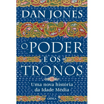 O Poder E Os Tronos: Uma Nova História Da Idade Média