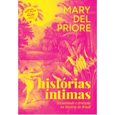 Histórias íntimas - 3 ª Edição: Sexualidade E Erotismo Na História Do Brasil