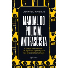 Manual Do Policial Antifascista: O Que Pensa E Como Atua Um Agente De Segurança Que Luta Pelos Direitos