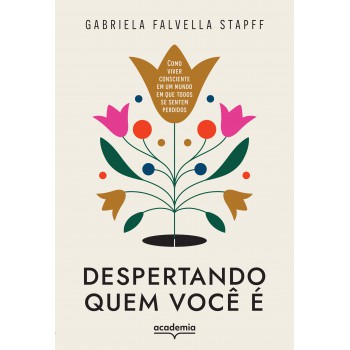 Despertando Quem Você é: Como Viver Consciente Em Um Mundo Em Que Todos Se Sentem Perdidos