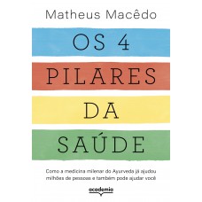 Os 4 Pilares Da Saúde: Como A Medicina Milenar Do Ayurveda Já Ajudou Milhões De Pessoas E Também Pode Ajudar Você