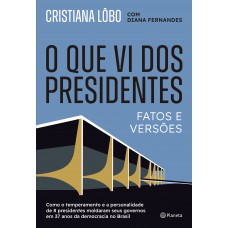 O Que Vi Dos Presidentes: Fatos E Versões