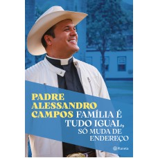 Família é Tudo Igual, Só Muda De Endereço: O Novo Livro Do Padre Alessandro Campos