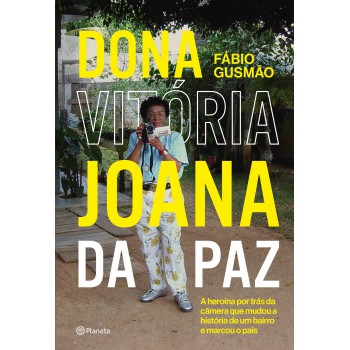 Dona Vitória Joana Da Paz: A Heroína Por Trás Da Câmera Que Mudou A História De Um Bairro E Marcou O País