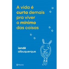 A Vida é Curta Demais Pra Viver O Mínimo Das Coisas