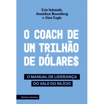 O Coach De Um Trilhão De Dólares: O Manual De Liderança Do Vale Do Silício - 2ª Edição