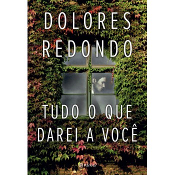 Tudo O Que Darei A Você: (biblioteca Dolores Redondo)