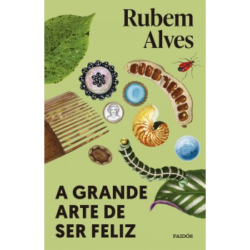 A Grande Arte De Ser Feliz: 2ª Edição (biblioteca Rubem Alves)