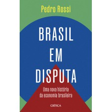 Brasil Em Disputa: Uma Nova História Da Economia Brasileira