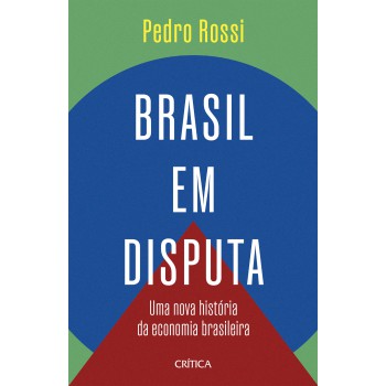 Brasil Em Disputa: Uma Nova História Da Economia Brasileira