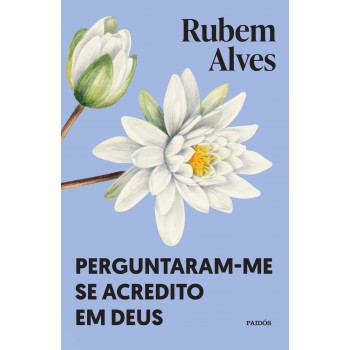 Perguntaram-me Se Acredito Em Deus: Nova Edição (biblioteca Rubem Alves)