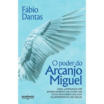 O Poder Do Arcanjo Miguel: Uma Jornada De Ensinamentos Com Um Dos Maiores Anjos Guerreiros De Deus