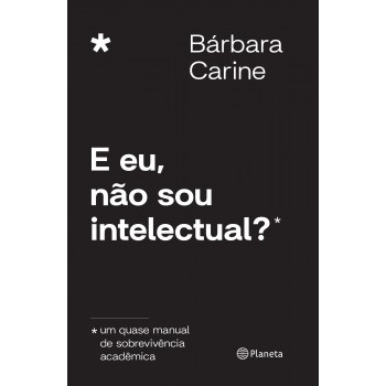 E Eu, Não Sou Intelectual?: Um Quase Manual De Sobrevivência Acadêmica
