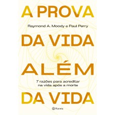 A Prova Da Vida Além Da Vida: 7 Razões Para Acreditar Na Vida Após A Morte