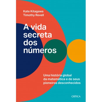 A Vida Secreta Dos Números: Uma História Global Da Matemática E Seus Pioneiros Desconhecidos