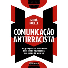 Comunicação Antirracista: Um Guia Para Se Comunicar Com Todas As Pessoas, Em Todos Os Lugares