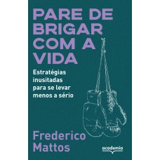 Pare De Brigar Com A Vida: Estratégias Inusitadas Para Se Levar Menos A Sério Pare De Brigar Com A Vida: Estratégias Inusitadas Para Se Levar Menos A Sério
