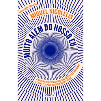 Muito Além Do Nosso Eu: A Nova Neurociência Que Une Cérebro E Máquinas E Como Ela Pode Mudar Nossas Vidas (nova Edição)