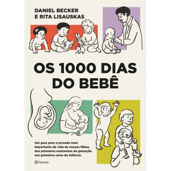 Os 1000 Dias Do Bebê: Um Guia Para A Jornada Mais Importante Da Vida De Nossos Filhos, Dos Primeiros Momentos Da Gestação Aos Primeiros Anos Da Inf?ncia