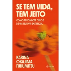 Se Tem Vida, Tem Jeito: Como Recomeçar Depois De Um Tsunami Existencial Se Tem Vida, Tem Jeito: Como Recomeçar Depois De Um Tsunami Existencial