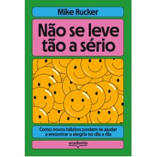 Não Se Leve Tão A Sério: Como Novos Hábitos Podem Te Ajudar A Encontrar A Alegria No Dia A Dia Não Se Leve Tão A Sério: Como Novos Hábitos Podem Te Ajudar A Encontrar A Alegria No Dia A Dia