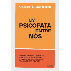 Um Psicopata Entre Nós: Um Guia Para Detectar E Se Proteger Dos Psicopatas Integrados Na Família, No Trabalho E Na Política Um Psicopata Entre Nós: Um Guia Para Detectar E Se Proteger Dos Psicopatas Integrados Na Família, No Trabalho E Na Política