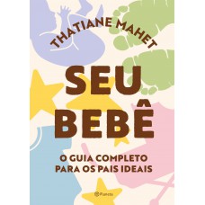 Seu Bebê: O Guia Completo Para Os Pais Ideais