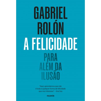 A Felicidade: Para Além Da Ilusão