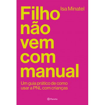 Ilho Não Vem Com Manual: Um Guia Prático De Como Usar A Pnl Com Crianças
