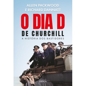 O Dia D De Churchill: Os Bastidores Do Evento Que Definiu O Rumo Da Segunda Guerra Mundial